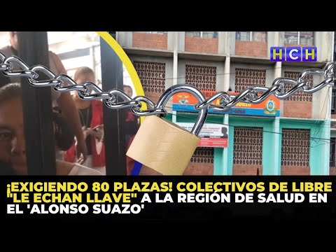 ¡Exigiendo 80 plazas! Colectivos de LIBRE le echan llave a la Región de Salud en el 'Alonso Suazo'