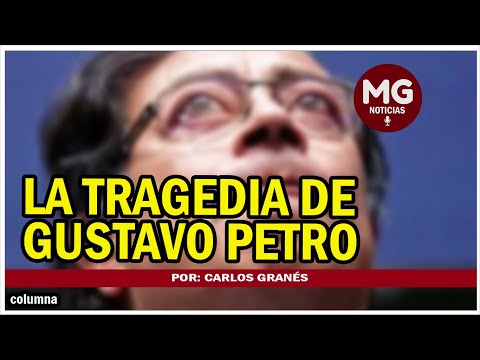 LA TRAGEDIA DE GUSTAVO PETRO  Por: Carlos Granés