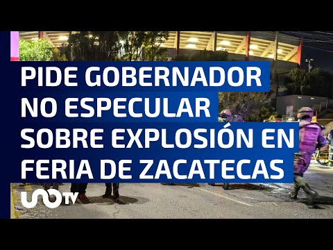 Gobernador de Zacatecas afirma que fue por tanque de gas la explosión en la Feria estatal