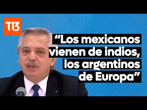 Alberto Fernández: Los mexicanos vienen de los indios, lo argentinos de Europa