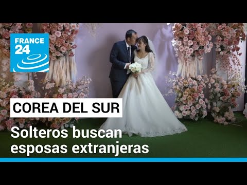 Matrimonios a la carta: hombres surcoreanos buscan esposas extranjeras • FRANCE 24 Español