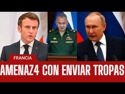 FRANCIA AMENAZA A PUTIN CON ENVIAR TROPAS A UCRANIA KREMLIN RESPONDE SERIA CONFRONTACIÒN DIRECTA.