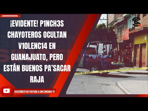 ¡EVIDENTE! P1NCH3S CHAYOTEROS OCULTAN V10LENC14 EN GUANAJUATO, PERO ESTÁN BUENOS PA’SACAR RAJA