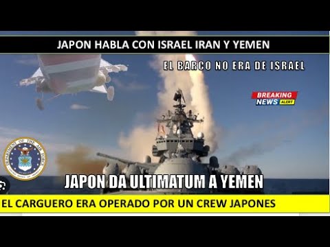 Japón da ULTIMATUM a hutíes de Yemen APOYADOS por IRAN que tomaron su buque: NO era de ISRAEL