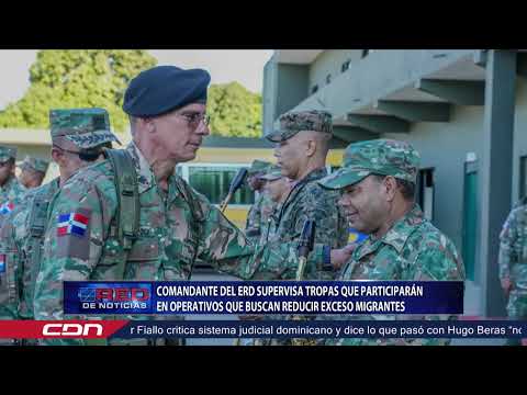 Comandante del ERD supervisa tropas  participarán en operativos que buscan reducir exceso migrantes