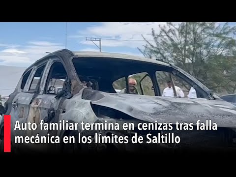 Auto familiar termina en cenizas tras falla mecánica en los límites de Saltillo