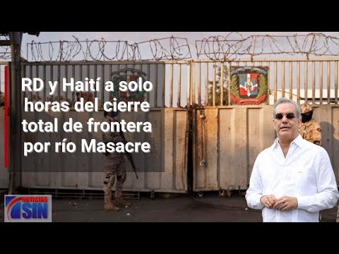 RD y Haití a solo horas del cierre total de frontera por río Masacre