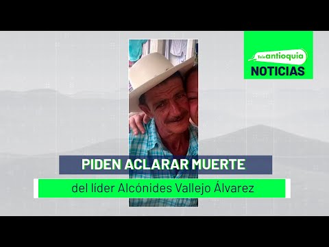 Piden aclarar muerte del líder Alcónides Vallejo Álvarez - Teleantioquia Noticias