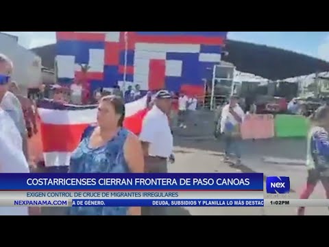 Costarricenses cierran frontera de Paso Canoas, exigen control de cruce de migrantes irregulares