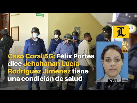 Caso Coral 5G : Félix Portes dice Jehohanan Lucía Rodríguez Jiménez tiene una condición de salud