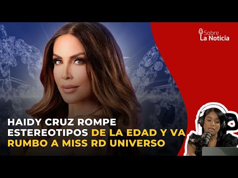 Haidy Cruz rompe estereotipos de la edad y va rumbo a Miss RD Universo | Sobre la Noticia #223