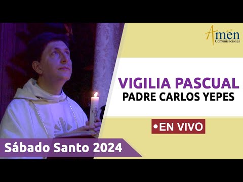 VIGILIA PASCUAL 2024 |PADRE CARLOS YEPES  (((EN VIVO))) | SÁBADO SANTO 30 MARZO