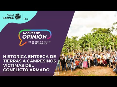 Noches de Opinión | Histórica entrega de tierras a campesinos víctimas del conflicto armado