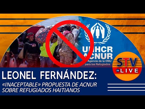 LEONEL FERNÁNDEZ «INACEPTABLE» PROPUESTA DE LA ACNUR SOBRE REFUGIADOS HAITIANOS