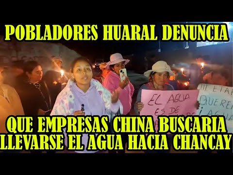 VIGILIA EN DEFENSA DEL AGUA EN HUARAL DONDE DENUNCIAN EMPRESA CHINA BUSCARIA LLERASE EL AGUA CHANCAY