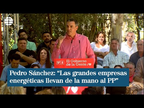 Pedro Sánchez: “Las grandes empresas energéticas llevan de la mano al PP”