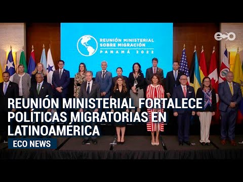 Reunión ministerial fortalece políticas migratorias en Latinoamérica | #Eco News