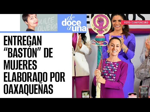 #DeDoceAUna ¬ Sheinbaum recibe Bastón de Mujeres para cumplir con agenda feminista de izquierda