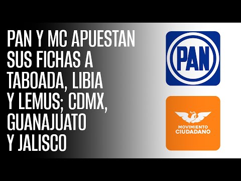 PAN y MC apuestan sus fichas a Taboada, Libia y Lemus; CdMx, Guanajuato y Jalisco