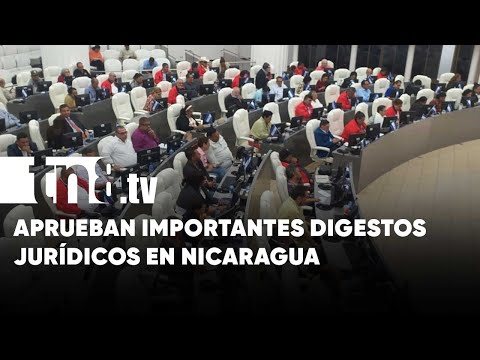 Aprobación de digestos jurídicos a favor del desarrollo de Nicaragua