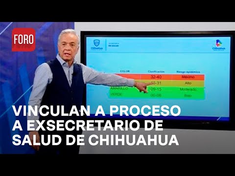 Chihuahua; Vinculan a proceso a exsecretario de salud - Las Noticias