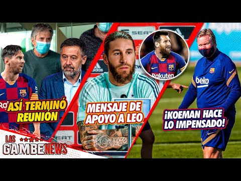 ASÍ TERMINÓ REUNIÓN PAPÁ DE MESSI-BARÇA|MENSAJE DE APOYO DE RAMOS A LEO|¡KOEMAN HACE LO IMPENSADO!