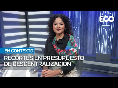 Recortes en presupuesto de descentralización |#EnContexto