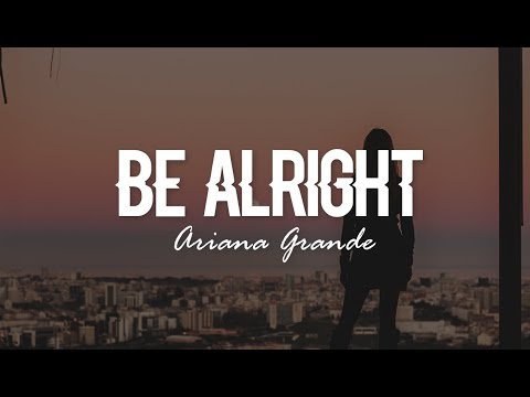 Be Alright - Ariana Grande (Lyrics)