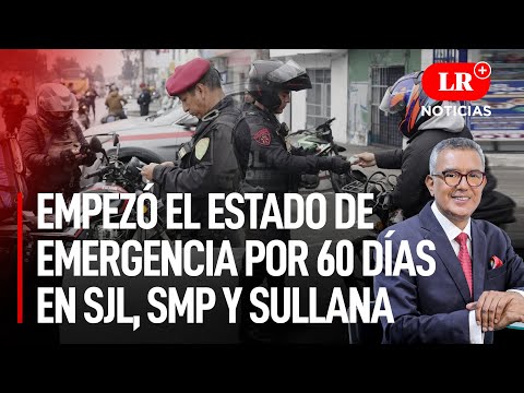 Empezó el estado de emergencia por 60 días en SJL, SMP y Sullana | LR+ Noticias