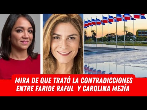 MIRA DE QUE TRATÓ LA CONTRADICCIONES ENTRE FARIDE RAFUL  Y CAROLINA MEJÍA