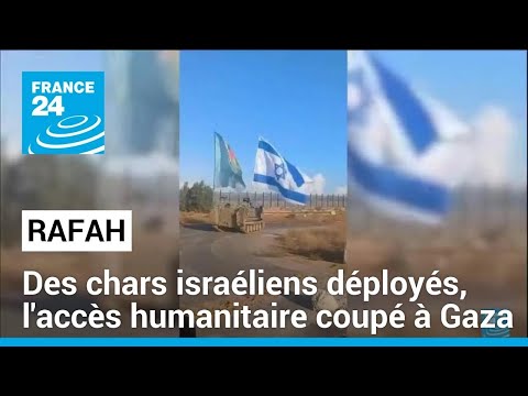 Des chars israéliens déployés à Rafah, l'accès humanitaire coupé à Gaza • FRANCE 24