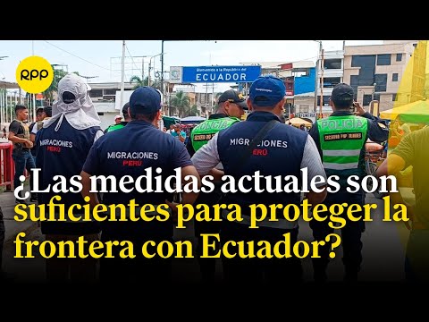 ¿Medidas del Gobierno garantizan la seguridad en las regiones fronterizas con Ecuador?