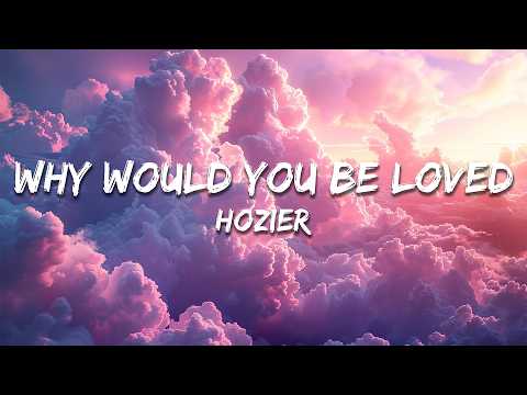 Hozier - Why Would You Be Loved (Lyrics)