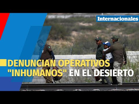 Migrantes y defensores de DD.HH. denuncian operativos inhumanos en el desierto del norte de México