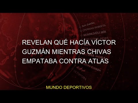 #Revelan #empataba #Noticias #Chivas #Atlas #mientras #hacía #Guzmán #VíctorRevelan qué hacía Víctor