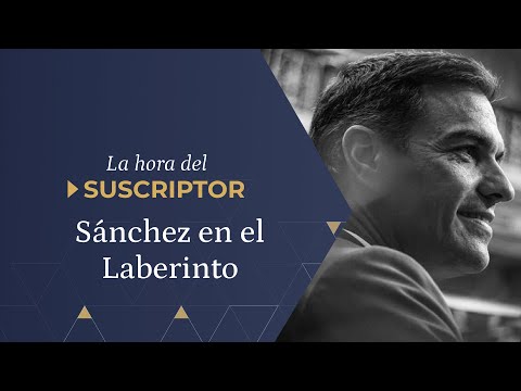 La Hora del Suscriptor: Sánchez en el laberinto electoral
