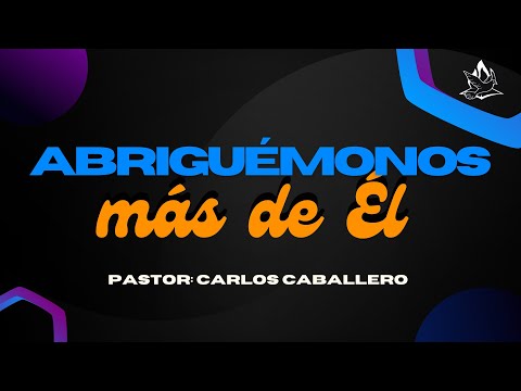 Abriguémonos más de Él | Pastor Carlos Caballero | 21/04/2024