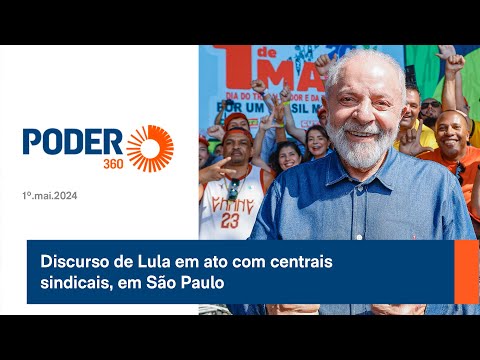 Discurso de Lula em ato com centrais sindicais, em Sa?o Paulo