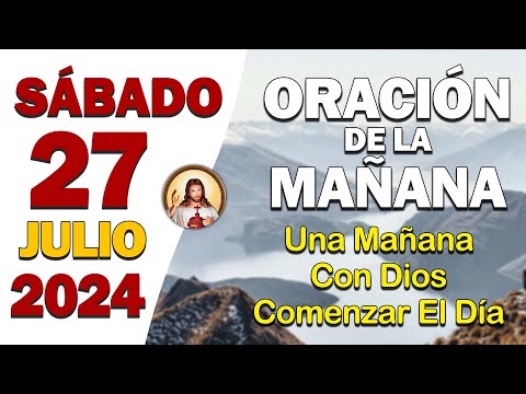 Oración de la Mañana del día Sábado 27 de Julio de 2024 - Oración Diaria con Dios