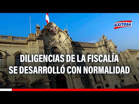 Presidencia del Perú afirma que diligencias de la Fiscalía se desarrollaron con normalidad