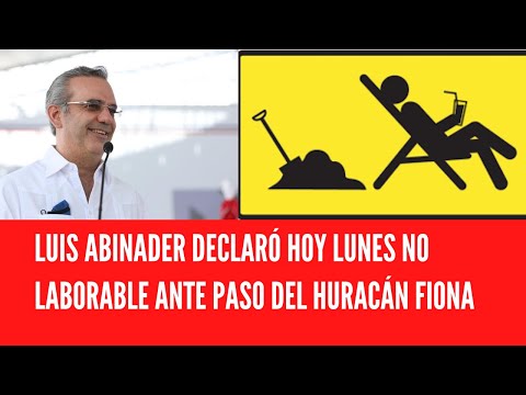 LUIS ABINADER DECLARÓ HOY LUNES NO LABORABLE ANTE PASO DEL HURACÁN FIONA