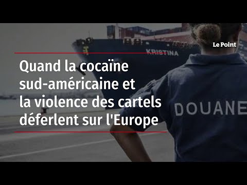 Quand la cocaïne sud-américaine et la violence des cartels déferlent sur l'Europe