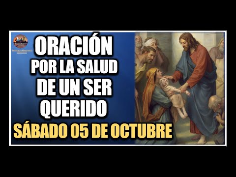 ORACIÓN POR LA SALUD DE LOS ENFERMOS - REZAR POR UN SER QUERIDO: SÁBADO 05 DE OCTUBRE DE 2024.