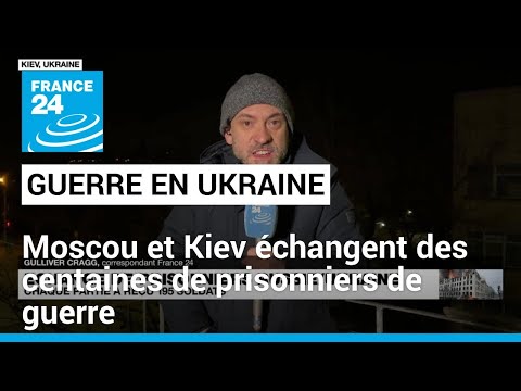 La Russie et l'Ukraine échangent des centaines de prisonniers de guerre • FRANCE 24