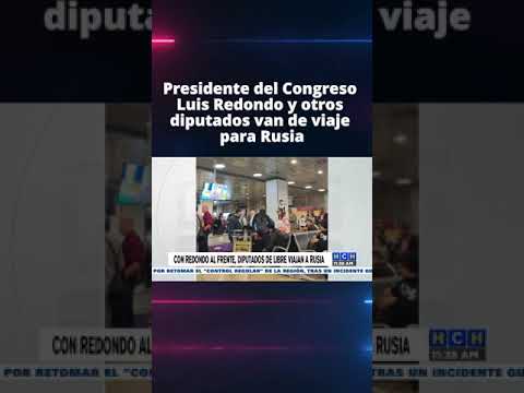 Presidente del Congreso Luis Redondo y otros diputados van de viaje para Rusia