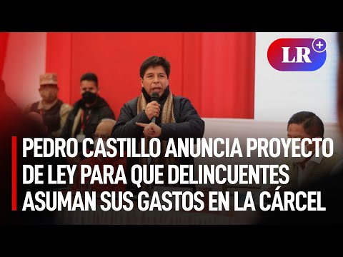 Pedro Castillo anuncia proyecto de ley para que delincuentes asuman sus gastos en la cárcel | #LR