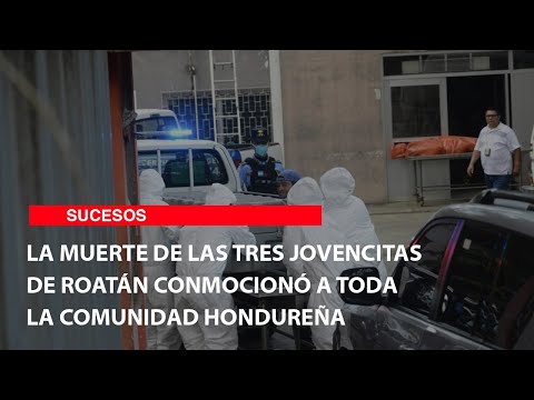 La muerte de las tres jovencitas de Roatán conmocionó a toda la comunidad Hondureña