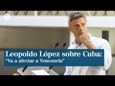 Leopoldo López: Lo que ocurre en Cuba va a afectar a Venezuela