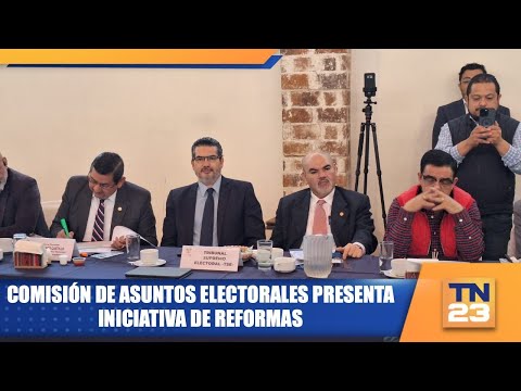 Comisión de asuntos electorales presenta iniciativa de reformas