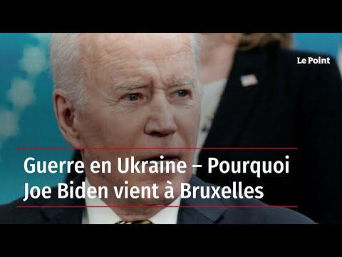 Guerre en Ukraine : Pourquoi Joe Biden vient à Bruxelles